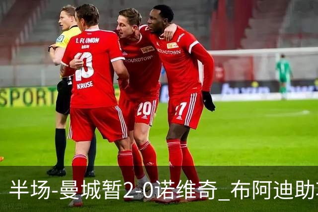 半场-曼城暂2-0诺维奇 布阿迪助攻谢尔基单刀破门 17岁桑巴破门